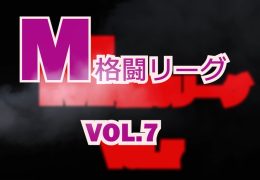 M格闘リーグ VOL.7