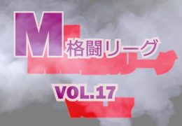 M格闘リーグ VOL.17
